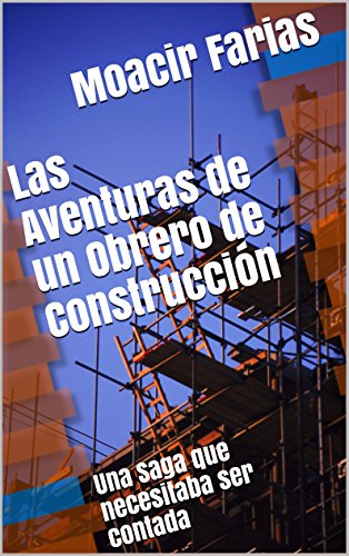 Las Aventuras de un Obrero de Construcción: Una Saga que necesitaba ser contada (Las Aventuras de un Obrero de la Construcción nº 1)