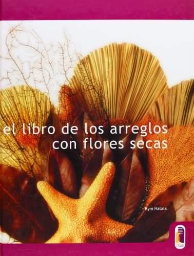 LIBRO DE LOS ARREGLOS CON FLORES SECAS, EL (Color) (Libro Práctico)