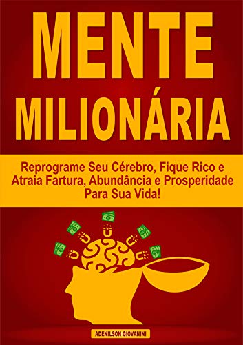Mente Milionária: Reprograme Seu Cérebro, Fique Rico e Atraia Fartura, Abundância e Prosperidade Para Sua Vida! (Portuguese Edition)