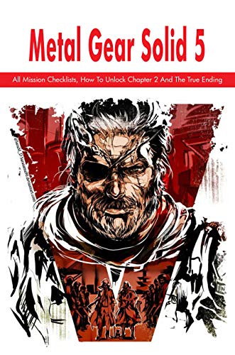 Metal Gear Solid 5: All Mission Checklists, How To Unlock Chapter 2 And The True Ending: Game Books For Adults Paperback (English Edition)