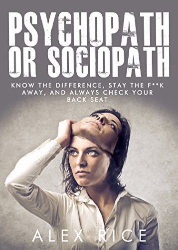 Psychopath Or Sociopath: Know The Difference, Stay The F**k Away, And Always Check Your Back Seat (Psychopath, Sociopath, Psychopathy, Sociopathy Book 1) (English Edition)