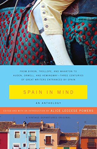 Spain in Mind: An Anthology: From Byron, Trollope, and Wharton to Auden, Orwell, and Hemingway--Three Centuries of Great Writers Entranced by Spain (Vintage Departures Original) [Idioma Inglés]