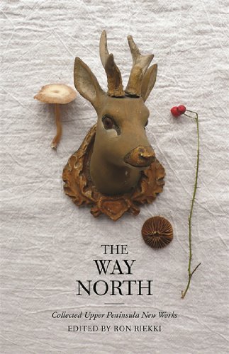 The Way North: Collected Upper Peninsula New Works (Made in Michigan Writers Series) (English Edition)