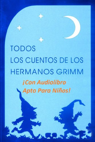 Todos los cuentos de los Hermanos Grimm (Ilustrados, con audiolibros, y textos aptos para niños)