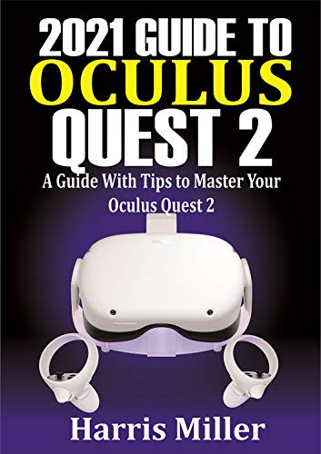 2021 Guide to Oculus Quest 2: A Guide With Tips to Master Your Oculus Quest 2 (English Edition)