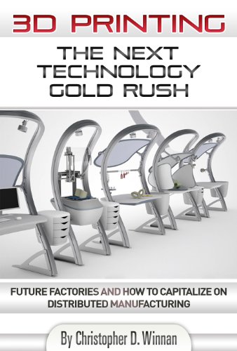 3D Printing: The Next Technology Gold Rush - Future Factories and How to Capitalize on Distributed Manufacturing (3D Printing for Entrepreneurs) (English Edition)