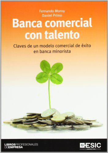 Banca comercial con talento: Claves de un modelo comercial de éxito en banca minorista (Libros profesionales)