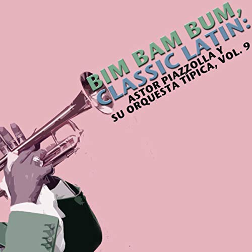 Bim Bam Bum, Classic Latin: Astor Piazzolla Y Su Orquesta Típica, Vol. 9