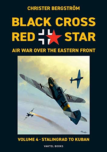 Black Cross Red Star Air War Over the Eastern Front: Volume 4, Stalingrad to Kuban 1942-1943 (Vol.4)
