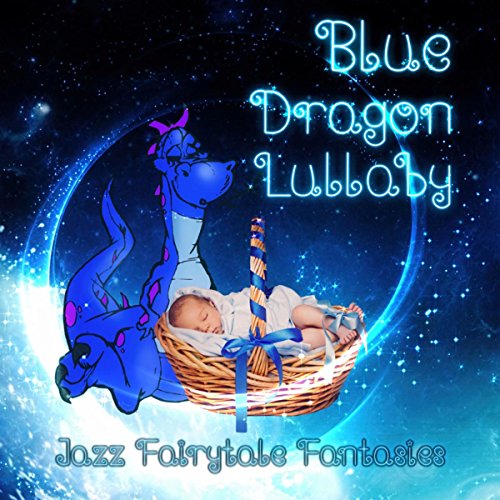Blue Dragon Lullaby - The Best Lullabies for Babies, Fairytale Fantasies, Imagine Dragons, Soothing Jazz Piano, Newborn Baby Instrumental Music, Nursery Rhymes and Music for Children, Smooth Jazz