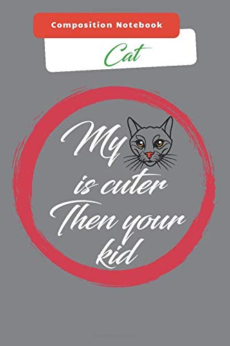 Composition Notebook My cat is cuter Than your kid: Sweet Cat Notebook - Gift Idea for Animal Lover, Perfect Journal for Woman and Kids,  110 Pages Funny Notebook Journal - Small Lined (6" x 9" )