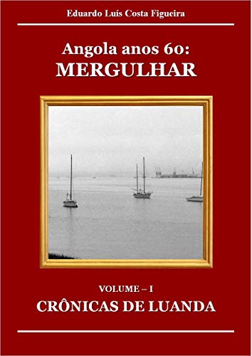 CRÔNICAS DE LUANDA (ANGOLA ANOS 60: MERGULHAR) (Portuguese Edition)