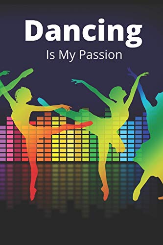 Dancing Is My Passion: Novelty Line Notebook / Journal /Composition College ruled Perfect Gift Item (6 x 9 inches) For Passionate Dancers.