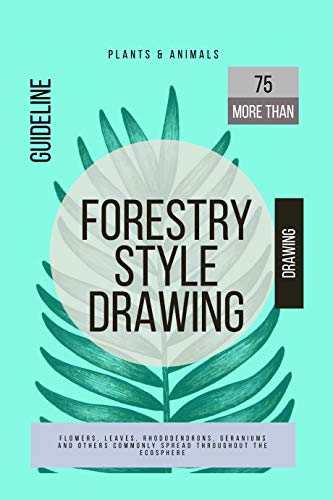 Forestry Style Drawing More Than 75 Guideline Flowers, Leaves, Rhododendrons, Geraniums And Others Commonly Spread Throughout The Ecosphere (English Edition)