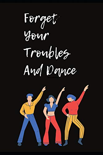 Forget Your Troubles And Dance: Novelty Line Notebook / Journal To Novelty Line In Perfect Gift Item (6 x 9 inches)