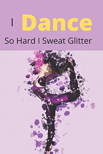 I Dance So Hard I Sweat Glitter: Novelty Line Notebook / Journal / Composition College Ruled Line In Perfect Gift Item (6 x 9 inches) For Dance Lovers And For Dancers.