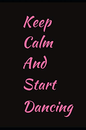 Keep Calm And Start Dancing: Novelty Line Notebook / Journal To Novelty Line In Perfect Gift Item (6 x 9 inches)