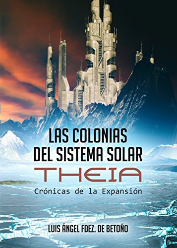 Las Colonias Del Sistema Solar. Theia: Crónicas de la Expansión nº 1. Nueva Edición Revisada y corregida.