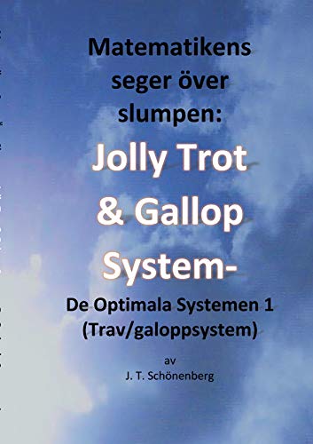 Matematikens Seger Över Slumpen:: Jolly Trot & Galopp System- De Optimala Systemen 1 (Trav/galoppsystem) (Swedish Edition)