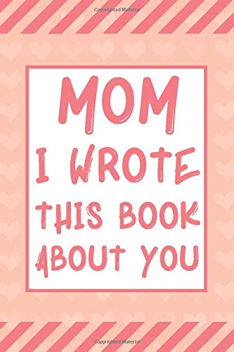 Mom I Wrote This Book About You: Fill in the blank with 50 Prompts for Mom – What you love about mom – Gift from kids to mommy – Mom journal book , Perfect Gift For Mother's day, Mom's Birthday.