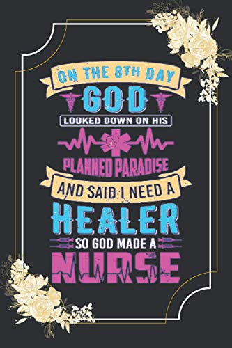 On the 8th Day God Looked Down on His Planned Paradise and Said I Need a Healer So God Made a Nurse: Appreciation Week Thank You Gag Gift for Nurse ... Colleague Birthday with Custom Interior
