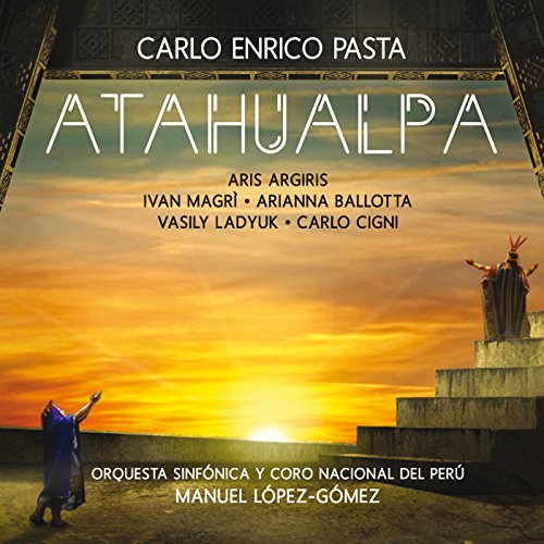 Pasta: Atahualpa - Lyric Drama in 4 Acts - Orch. Angeloni / Act 2 - "Gli stranieri non veggo… Non è Dio chi l’umile spoglia vestia… M’ascolta, o Re"