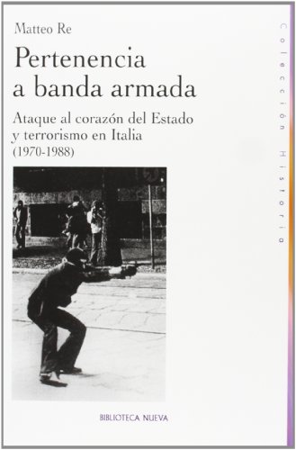 Pertenencia a banda armada: Ataque al corazón del Estado y terrorismo en Italia (1970-1988): ATAQUE AL CORAZON DEL ESTADO Y TERRORISMO EN ITALIA (1970-19 (HISTORIA)