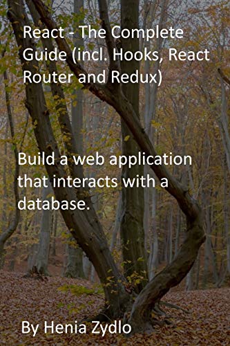 React - The Complete Guide (incl. Hooks, React Router and Redux): Build a web application that interacts with a database. (English Edition)