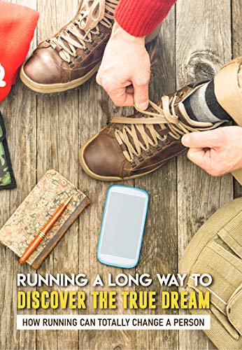 Running A Long Way To Discover The True Dream: How Running Can Totally Change A Person: Psychology Spirituality Self Help Books (English Edition)