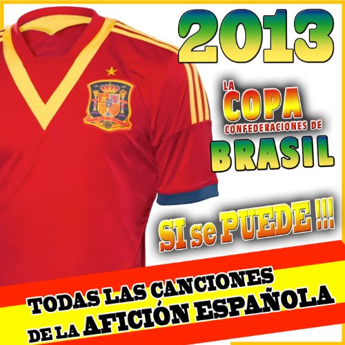 Si Se Puede !!! La Copa de Confederaciones de Brasil 2013. Las Canciones de la Afición Española