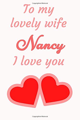 To my lovely wife Nancy i love you: Lined Journal Personalized Notebook Composition Book For Women Called Nancy, Christmas, Birthday, Thanksgiving gift for Women,