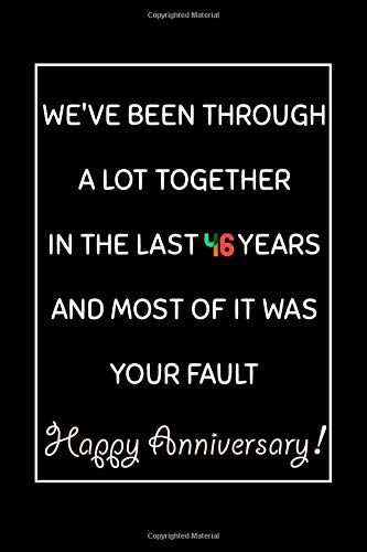 We've been through a lot toghether,in the last past 46 years. And Most of it was your fault. Happy Anniversary Journal/Notebook 46th Anniversary Gift, ... alternative to cards: Lined Notebook / J