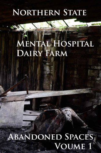 Abandoned Spaces Volume 1 Northern State Mental Hospital Dairy Farm (English Edition)