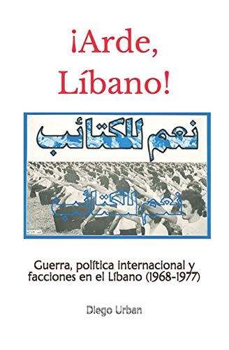 ¡Arde, Líbano!: Guerra, política internacional y facciones en el Líbano (1968-1977)