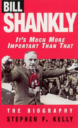 Bill Shankly: It's Much More Important Than That: The Biography (English Edition)