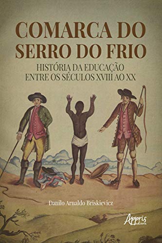 Comarca do Serro do Frio: História da Educação entre os Séculos XVIII ao XX (Portuguese Edition)