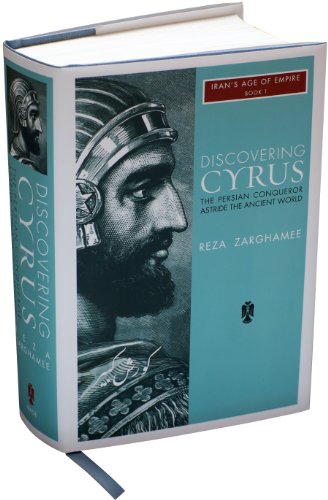 Discovering Cyrus : The Persian Conqueror Astride the Ancient World (Iran's Age of Empire, Book I) (English Edition)