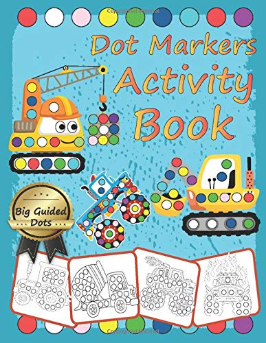 Dot Markers Activity Book: dot art coloring book, dot markers coloring book, Do a Dot Monster Truck, mighty truck, cars, planes, Taxi, School Bus, ... Tractor Trailer Dump Truck for toddlers,