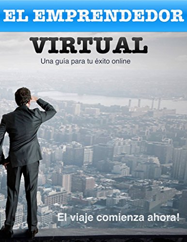 El Emprendedor Virtual: Una Guía Para Tu Éxito Online