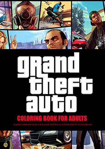 Grand Theft Auto Coloring Book for Adults: An Amazing Coloring Book For Adults For Relaxation, Stress with 25 Illustrations Grand Theft Auto Coloring ... Of Grand Theft Auto - GTA Coloring Book