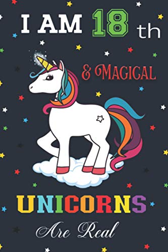 I Am 18th and Magical Unicorns Are Real: Magical Unicorn Gift For Girls & Boys Age 18 Years Old, Unicorn Journal, Writing Journal Lined, Diary, Notebook for Men & Women.