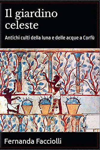 Il giardino celeste: Culti della luna e delle acque a Corfù (Italian Edition)