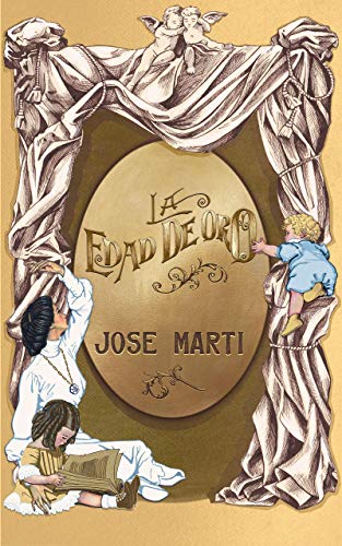 La Edad de Oro (Ilustrado) : Un libro esencial para la familia, tengas la edad que tengas. ("José Martí nuestros imprescindibles.")