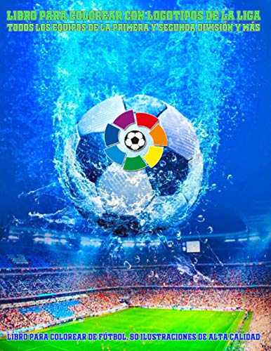 Libro para colorear con logotipos de La Liga, Todos los equipos de la primera y segunda división y más: Libro para colorear de fútbol, 50 ilustraciones de alta calidad