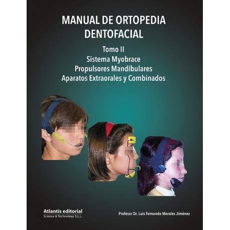 Manual de Ortopedia Dentofacial. Tomo II: Sistema Myobrace, Propulsores Mandibulares, Aparatos Extraorales y Combinados