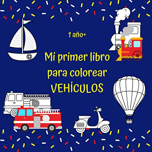 Mi primer libro para colorear Vehículos 1 año+: Dibujos simples y bonitos perfecto para niños pequeños, Cosas que se Mueven, Coches, Camiones, Aviones y más