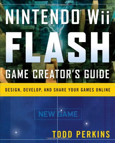 [Nintendo Wii Flash Game Creator's Guide: Design, Develop, and Share Your Games Online] [Perkins, Todd] [June, 2008]