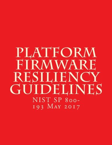 Platform Firmware Resiliency Guidelines - DRAFT NIST SP 800-193: Resiliency of Platform Firmware Against Destructive Attacks: Volume 4