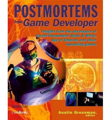 [[Postmortems from Game Developer: Insights from the Developers of Unreal Tournament, Black & White, Age of Empire, and Other Top-Selling Games (Gama Network)]] [By: Grossman, Austin] [January, 2003]