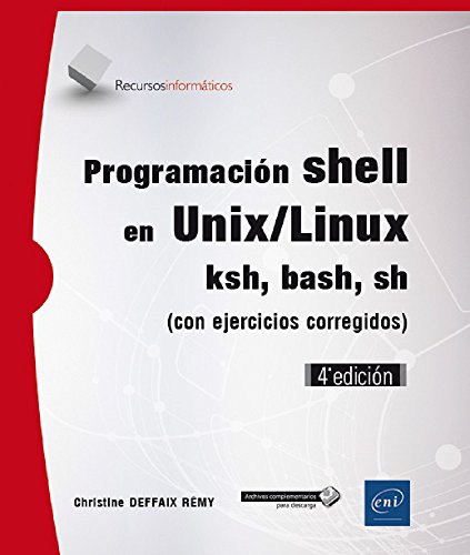 Programación shell en Unix/Linux. Ksh, bash, sh con ejercicios corregidos - 4ª edición